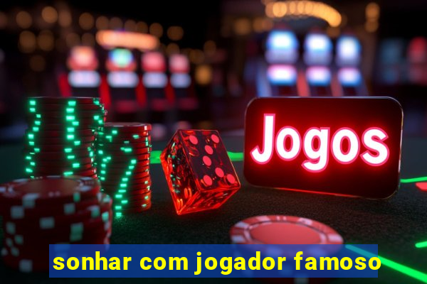 sonhar com jogador famoso