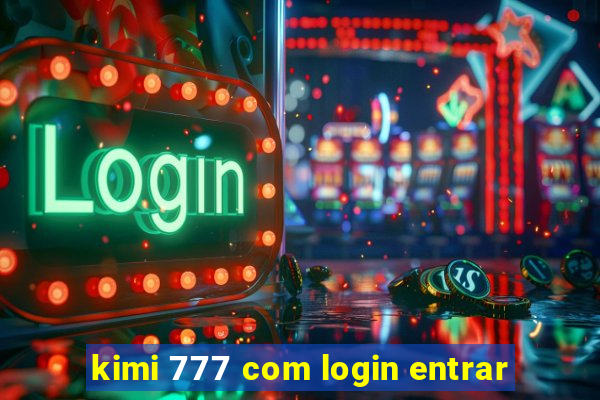 kimi 777 com login entrar