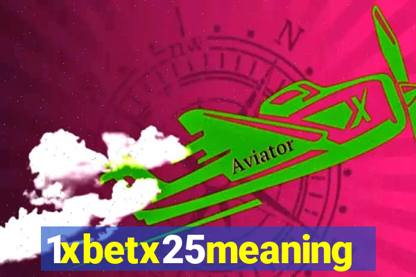 1xbetx25meaning