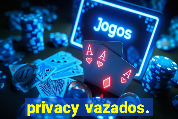 privacy vazados.