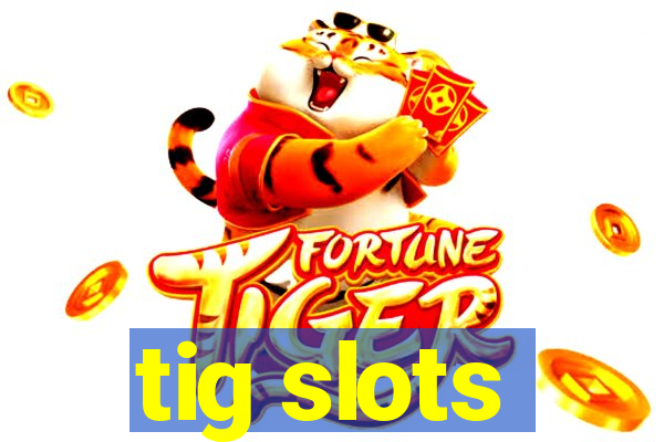 tig slots