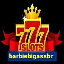 barbiebigassbr