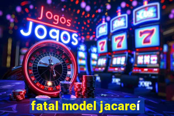 fatal model jacareí