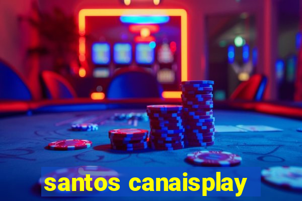 santos canaisplay