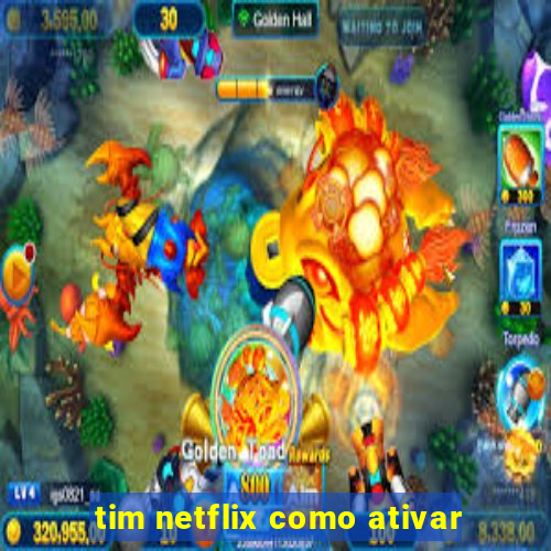 tim netflix como ativar