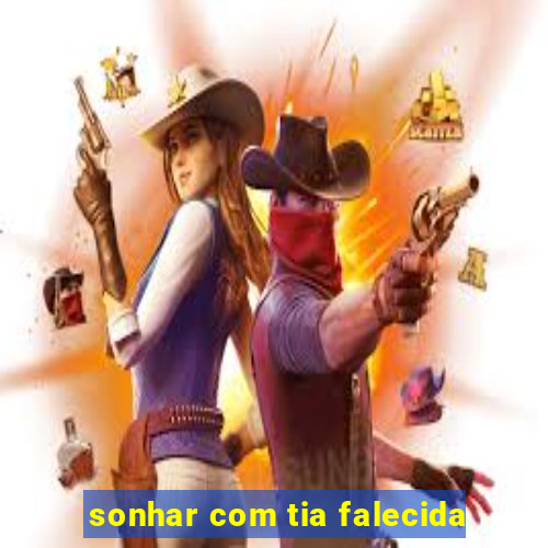 sonhar com tia falecida