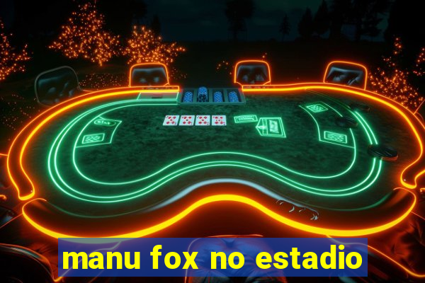 manu fox no estadio