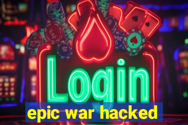 epic war hacked