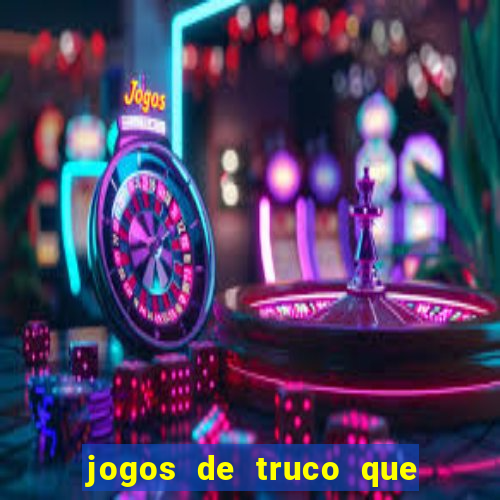 jogos de truco que ganha dinheiro