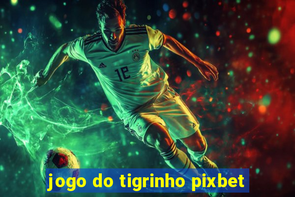 jogo do tigrinho pixbet