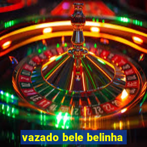 vazado bele belinha