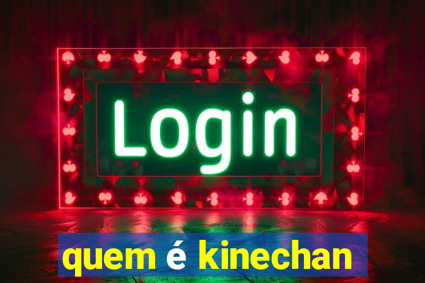 quem é kinechan