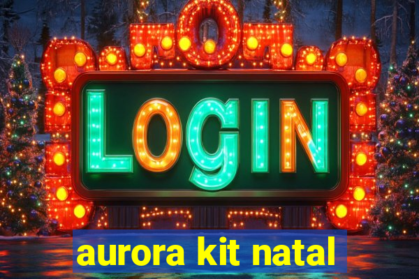 aurora kit natal