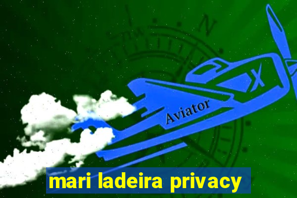 mari ladeira privacy