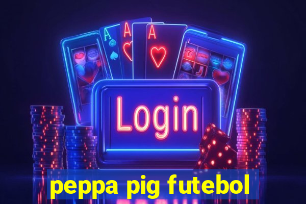 peppa pig futebol