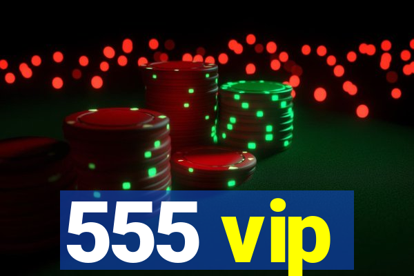 555 vip