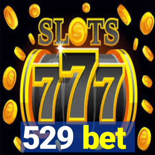 529 bet