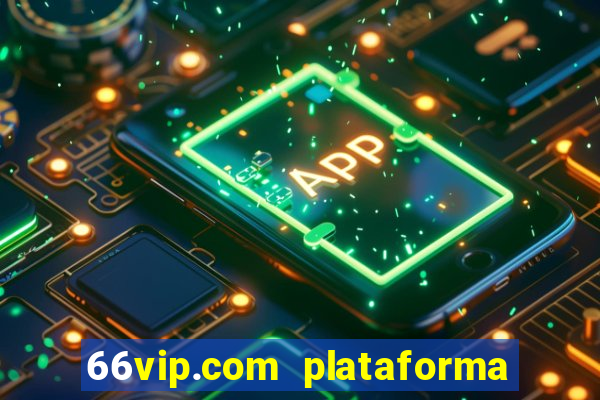 66vip.com plataforma de jogos