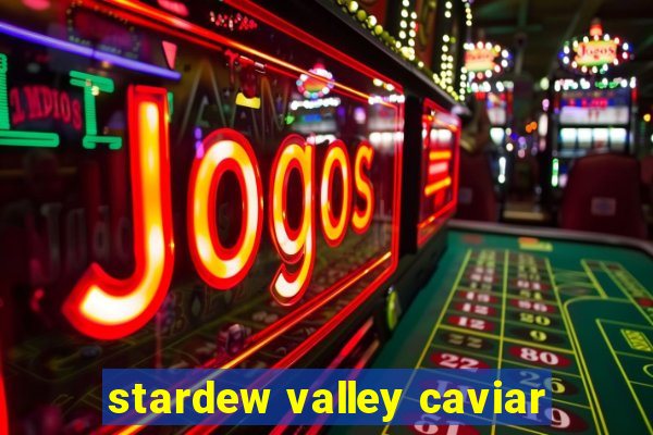 stardew valley caviar