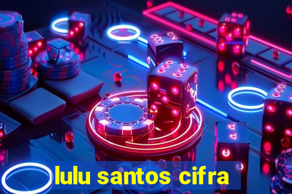 lulu santos cifra