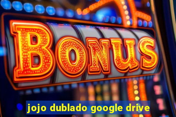 jojo dublado google drive