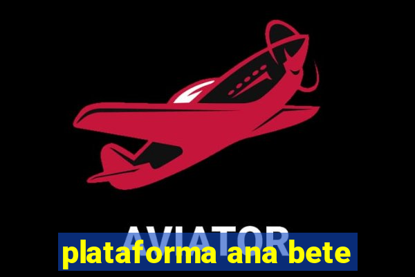 plataforma ana bete