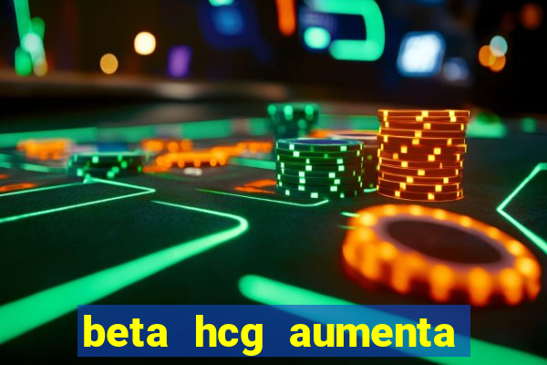 beta hcg aumenta quanto por dia