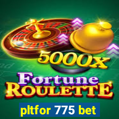 pltfor 775 bet