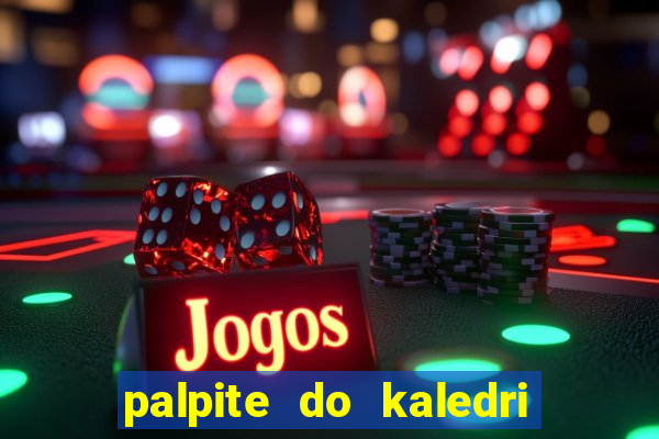 palpite do kaledri para o jogo do bicho