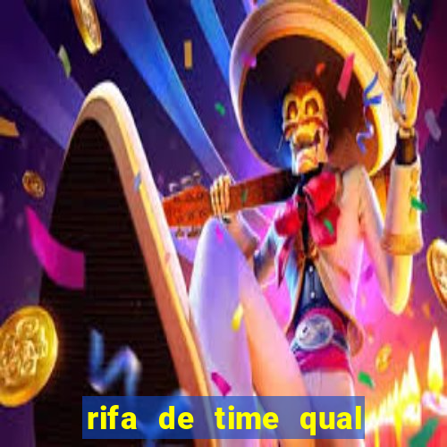 rifa de time qual sai mais