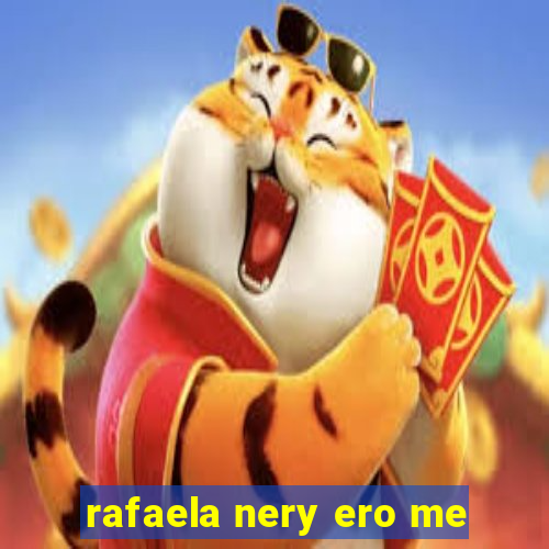 rafaela nery ero me