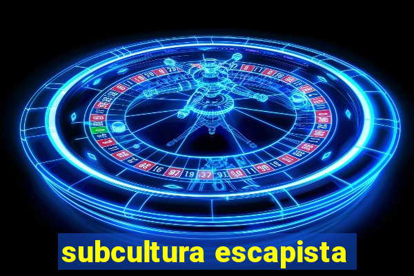 subcultura escapista