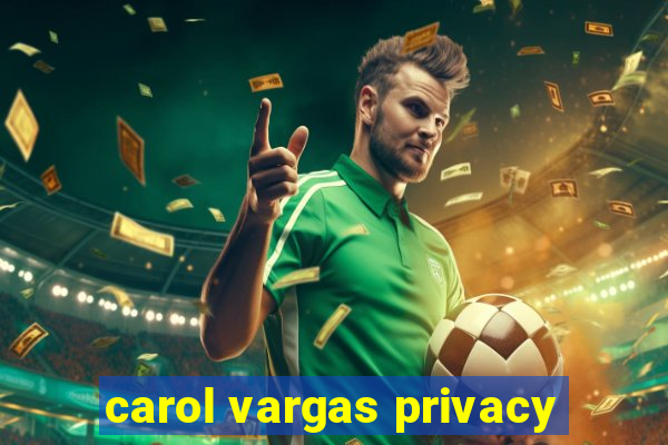 carol vargas privacy