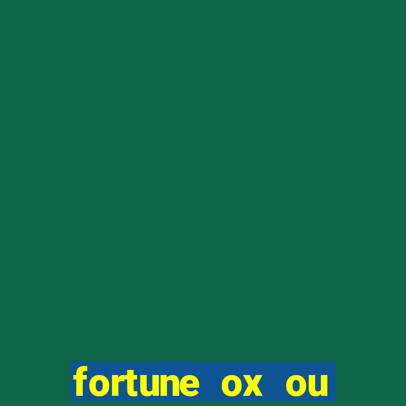 fortune ox ou fortune tiger