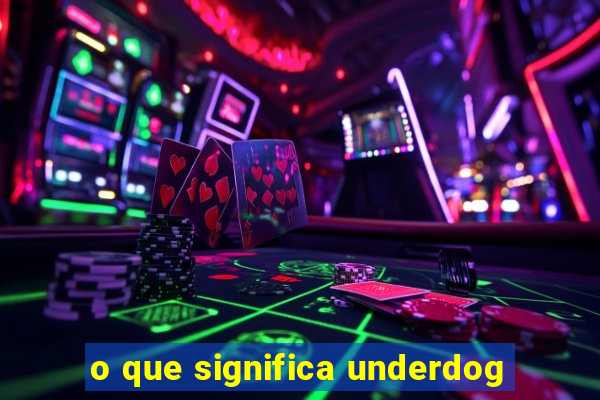 o que significa underdog