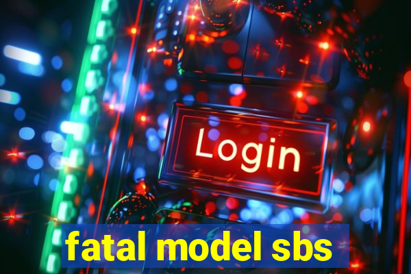 fatal model sbs