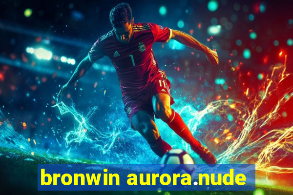 bronwin aurora.nude