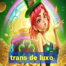 trans de luxo