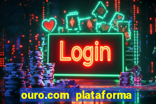 ouro.com plataforma de jogos