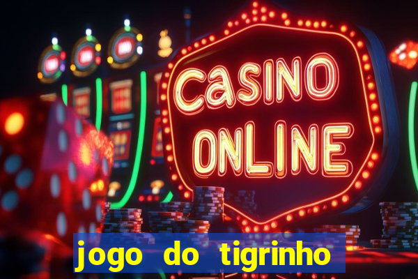 jogo do tigrinho ganha dinheiro de verdade