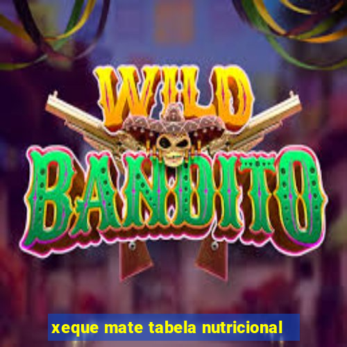 xeque mate tabela nutricional