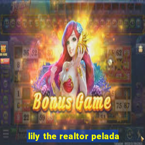 lily the realtor pelada