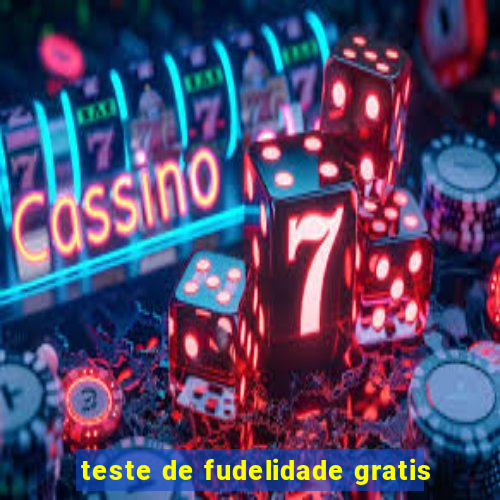 teste de fudelidade gratis