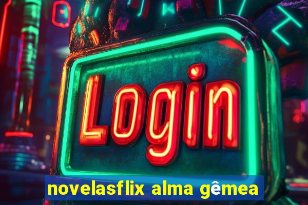 novelasflix alma gêmea