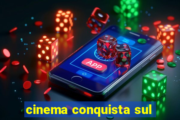 cinema conquista sul