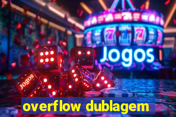 overflow dublagem