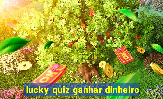 lucky quiz ganhar dinheiro