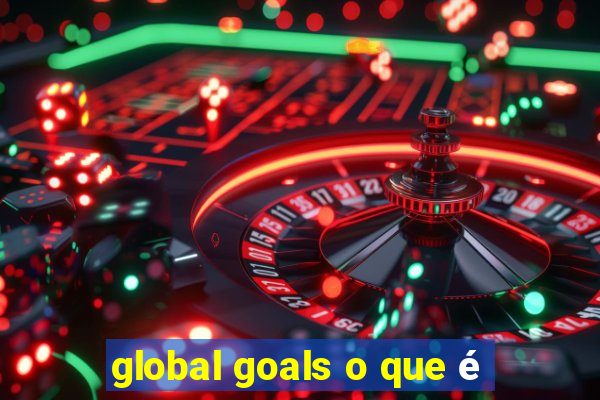 global goals o que é