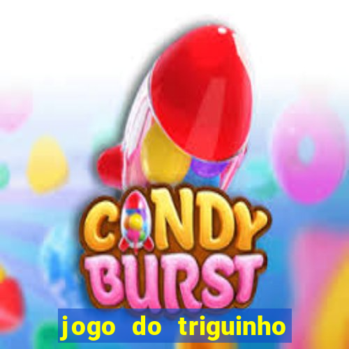 jogo do triguinho de ganhar dinheiro