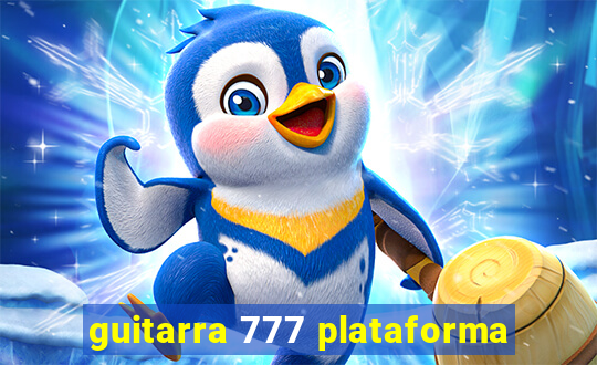 guitarra 777 plataforma